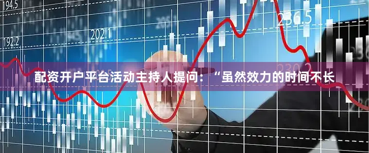 配资开户平台活动主持人提问：“虽然效力的时间不长