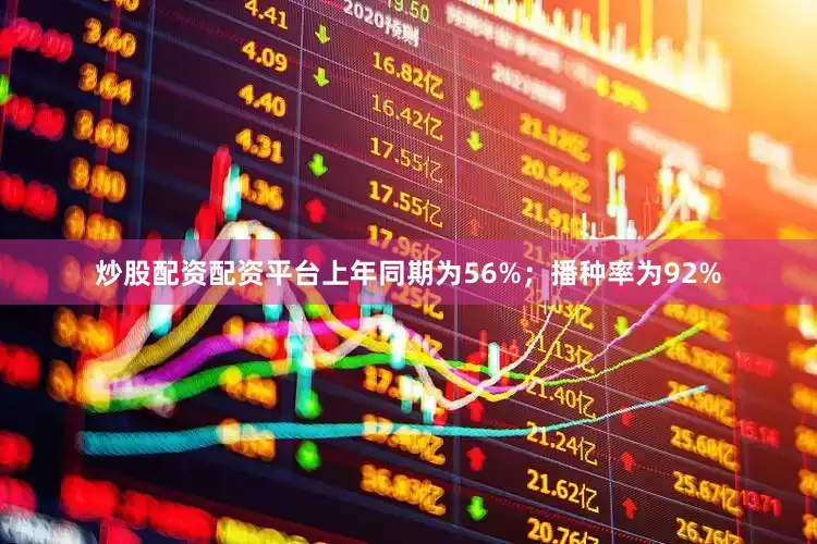 炒股配资配资平台上年同期为56%；播种率为92%