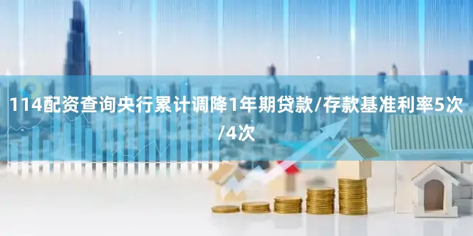 114配资查询央行累计调降1年期贷款/存款基准利率5次/4次