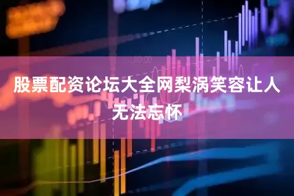 股票配资论坛大全网梨涡笑容让人无法忘怀