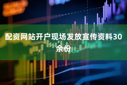 配资网站开户现场发放宣传资料30余份