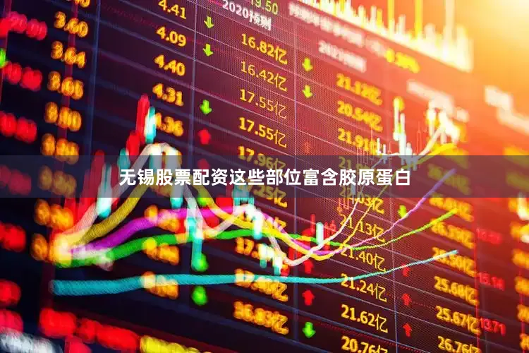 无锡股票配资这些部位富含胶原蛋白