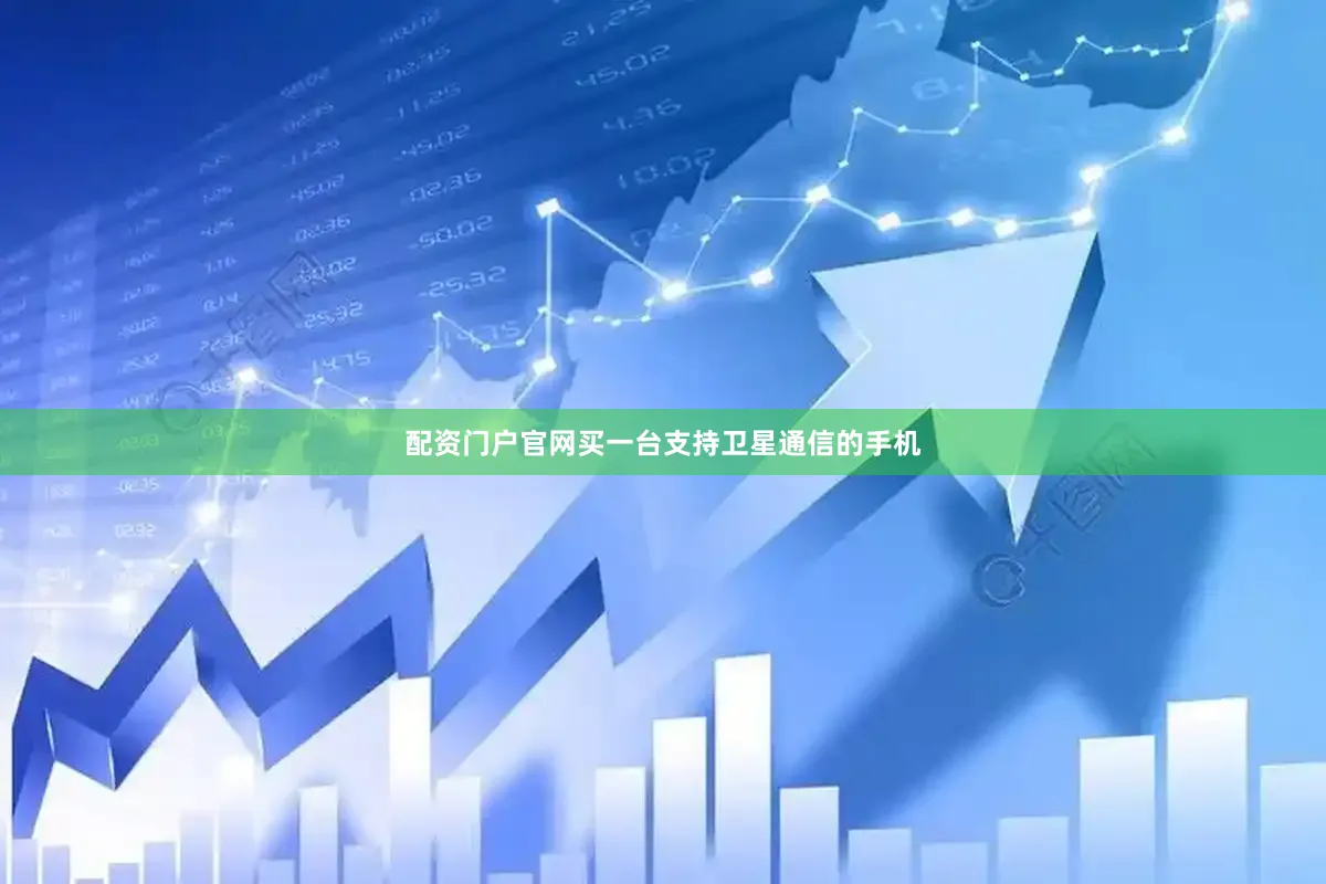 配资门户官网买一台支持卫星通信的手机
