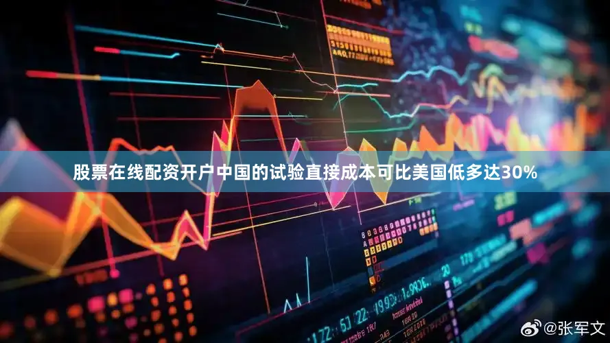 股票在线配资开户中国的试验直接成本可比美国低多达30%