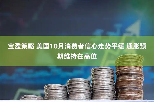 宝盈策略 美国10月消费者信心走势平缓 通胀预期维持在高位
